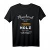 Manchmal frage ich mich ob das Holz mich auch vermisst T-Shirt  Lustige Holzarbeiter Bekleidung für Tischler, Zimmerer & Holzbearbeiter