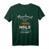 Manchmal frage ich mich ob das Holz mich auch vermisst T-Shirt  Lustige Holzarbeiter Bekleidung für Tischler, Zimmerer & Holzbearbeiter