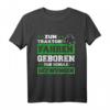 Zum Traktor fahren geboren - Witziges Bauern T-Shirt für Traktorfahrer, Landwirte und Opa mit landwirtschaftlichem Motiv