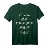 I'll be there for you T-Shirt  Freundschafts-Design für Frauen, Männer und Jugendliche, perfekt als Support-Geschenk