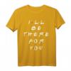 I'll be there for you T-Shirt  Freundschafts-Design für Frauen, Männer und Jugendliche, perfekt als Support-Geschenk