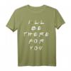 I'll be there for you T-Shirt  Freundschafts-Design für Frauen, Männer und Jugendliche, perfekt als Support-Geschenk