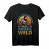 And I Think to Myself What a Wonderful Weld - Lustiges Schweißer T-Shirt mit Spruch für Profis & Handwerker