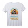 And I Think to Myself What a Wonderful Weld - Lustiges Schweißer T-Shirt mit Spruch für Profis & Handwerker