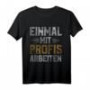 Lustiges 'Einmal mit Profis arbeiten' Handwerker T-Shirt  Perfektes Geschenk für Straßenbauer, Klempner, Dachdecker & Maler