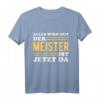 Der Meister ist jetzt da - Lustiges Handwerksmeister Geschenk T-Shirt für erfolgreiche Handwerker & Meisterprüfung Feier