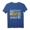 Der Meister ist jetzt da - Lustiges Handwerksmeister Geschenk T-Shirt für erfolgreiche Handwerker & Meisterprüfung Feier