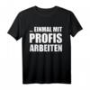 Einmal mit Profis arbeiten lustiges Handwerker T-Shirt für Maler, Zimmerleute, Fliesenleger & Bauarbeiter