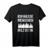 Ich hasse Menschen Holz ist ok Sarkasmus Spruch Holzfäller T-Shirt  Lustiges Geschenk für Holzfäller und Männer mit Humor