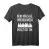Ich hasse Menschen Holz ist ok Sarkasmus Spruch Holzfäller T-Shirt  Lustiges Geschenk für Holzfäller und Männer mit Humor