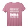 Ich hasse Menschen Holz ist ok Sarkasmus Spruch Holzfäller T-Shirt  Lustiges Geschenk für Holzfäller und Männer mit Humor