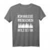 Ich hasse Menschen Holz ist ok Sarkasmus Spruch Holzfäller T-Shirt  Lustiges Geschenk für Holzfäller und Männer mit Humor