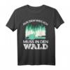 AUS DEM WEG ICH MUSS IN DEN WALD T-Shirt - Lustiges Forstwirtschaft Geschenk für Waldarbeiter, Holzfäller & Sägewerksprofis