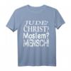 Jude? Christ? Moslem? Mensch! Wir Alle Sind Gleich T-Shirt - Für Toleranz, Humanität & gegen Hate Speech