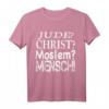 Jude? Christ? Moslem? Mensch! Wir Alle Sind Gleich T-Shirt - Für Toleranz, Humanität & gegen Hate Speech