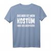 Das hier ist mein Kostüm - Lustiges T-Shirt für Karneval, Fasching & Bierfest als stressfreie Party-Alternative & Geschenk mit Spruch