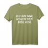 Ich bin nur wegen dem Bier hier T-Shirt  Lustiges Party- und Bierliebhaber Spruchshirt für Spaß und Geschenke
