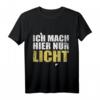 Lustiges Lichttechniker T-Shirt - Ich mach hier nur Licht, perfektes Geschenk für Beleuchter, Bühnen- und Theatertechniker