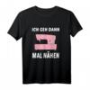 Ich geh dann mal nähen Nähmaschine Spruch T-Shirt für Damen und Herren  Lustiges Nähmotiv, perfekt als Geschenk für Näherinnen und Nähbegeisterte