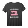 Ich geh dann mal nähen Nähmaschine Spruch T-Shirt für Damen und Herren  Lustiges Nähmotiv, perfekt als Geschenk für Näherinnen und Nähbegeisterte