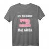 Ich geh dann mal nähen Nähmaschine Spruch T-Shirt für Damen und Herren  Lustiges Nähmotiv, perfekt als Geschenk für Näherinnen und Nähbegeisterte