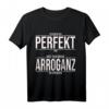 Ich bin perfekt mit meiner Arroganz - Lustiges Spruch T-Shirt für Erwachsene mit Ironie