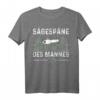 Sägespäne Sind Der Feenstaub Des Mannes - Schreiner T-Shirt als Holzfäller Geschenkidee für Handwerker & Forstwirtschaftler